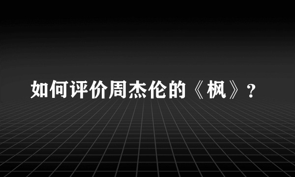 如何评价周杰伦的《枫》？
