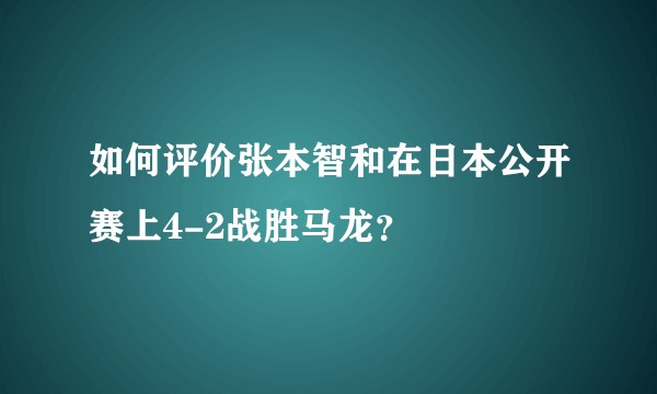 如何评价张本智和在日本公开赛上4-2战胜马龙？