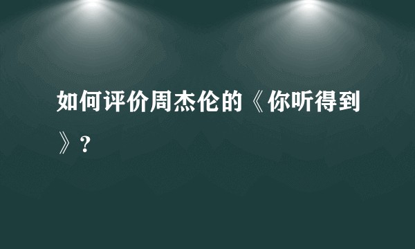 如何评价周杰伦的《你听得到》？