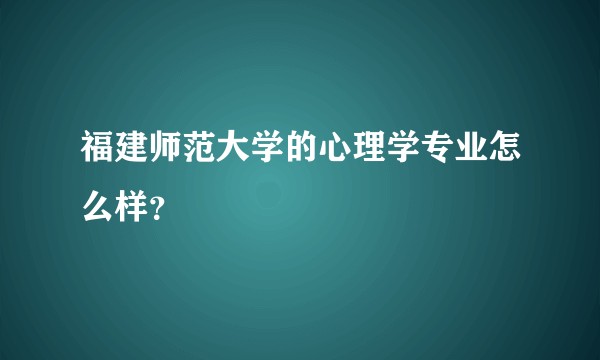 福建师范大学的心理学专业怎么样？