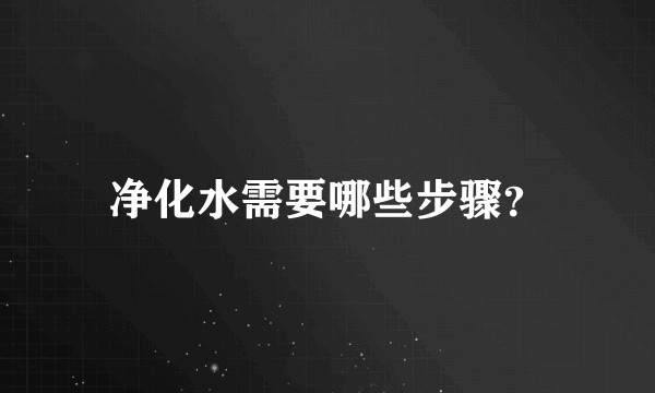 净化水需要哪些步骤？