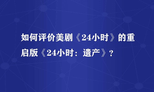 如何评价美剧《24小时》的重启版《24小时：遗产》？