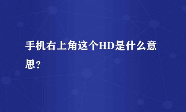 手机右上角这个HD是什么意思？