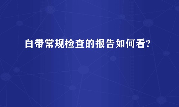白带常规检查的报告如何看?