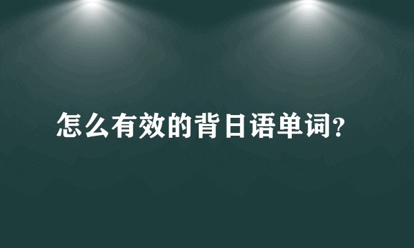 怎么有效的背日语单词？