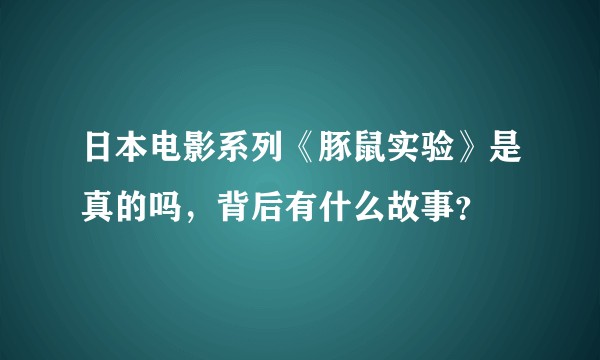 日本电影系列《豚鼠实验》是真的吗，背后有什么故事？
