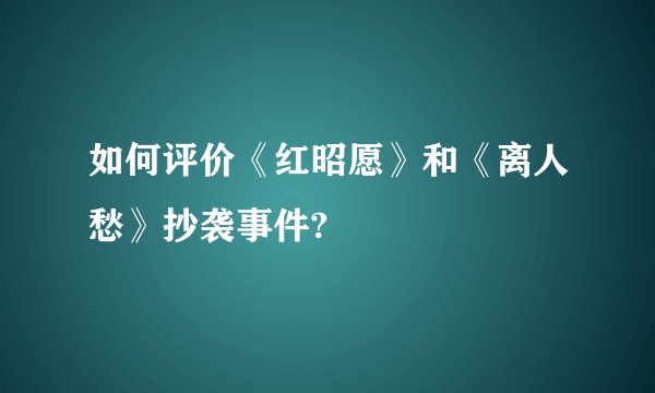 如何评价《红昭愿》和《离人愁》抄袭事件?