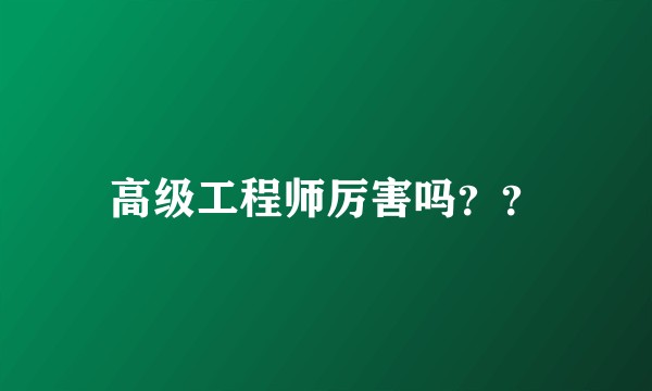 高级工程师厉害吗？？