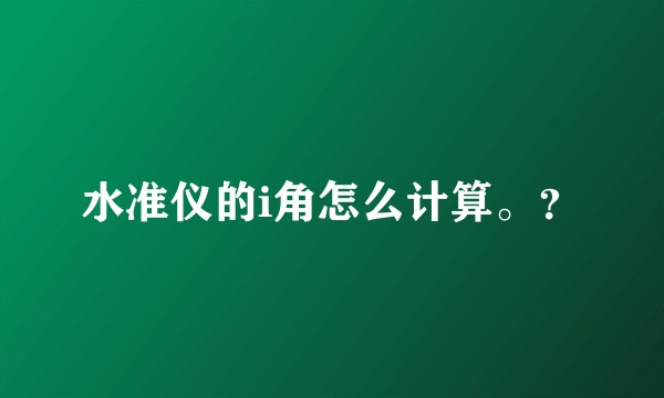 水准仪的i角怎么计算。？