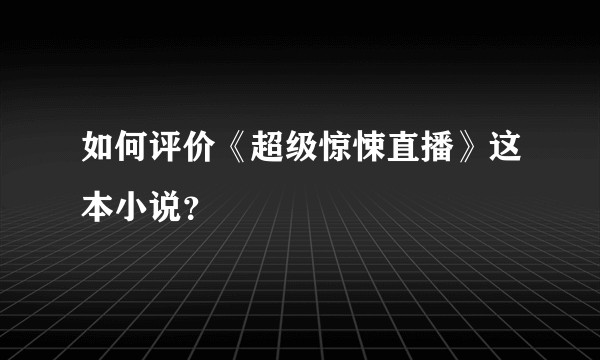 如何评价《超级惊悚直播》这本小说？
