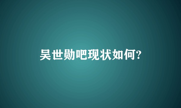 吴世勋吧现状如何?