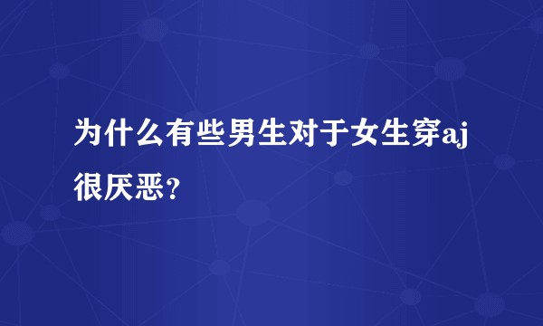 为什么有些男生对于女生穿aj很厌恶？