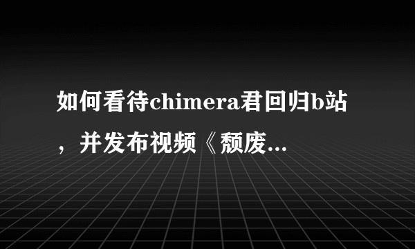 如何看待chimera君回归b站，并发布视频《颓废的吉米》？