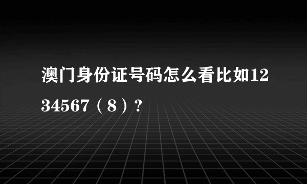 澳门身份证号码怎么看比如1234567（8）?