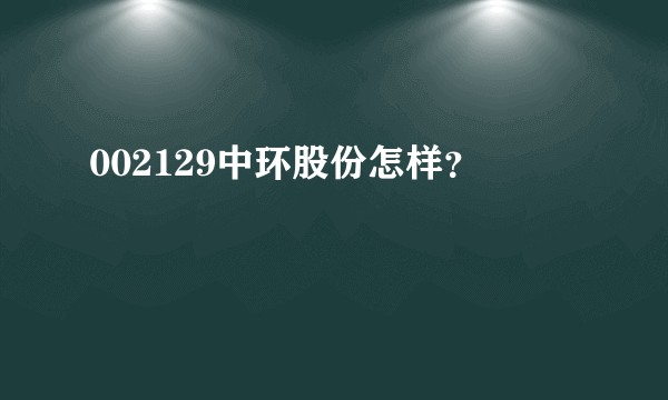 002129中环股份怎样？