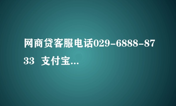 网商贷客服电话029-6888-8733  支付宝网商贷随借随还（提前还款怎么联系人工服务台）？