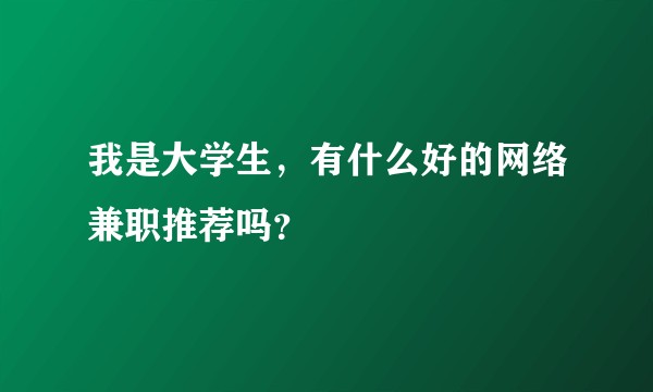 我是大学生，有什么好的网络兼职推荐吗？