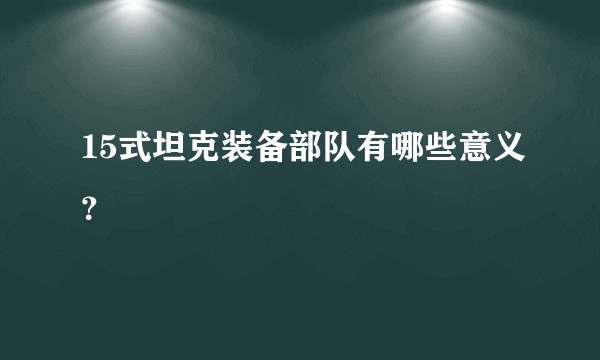 15式坦克装备部队有哪些意义？