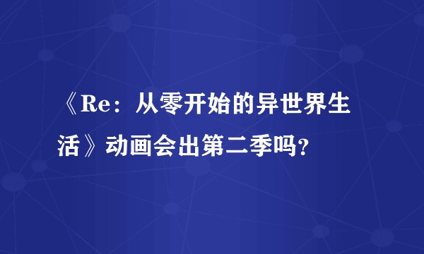 《Re：从零开始的异世界生活》动画会出第二季吗？