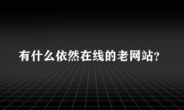 有什么依然在线的老网站？