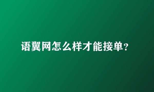 语翼网怎么样才能接单？