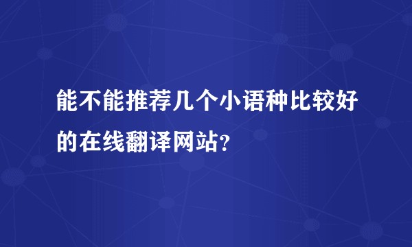 能不能推荐几个小语种比较好的在线翻译网站？