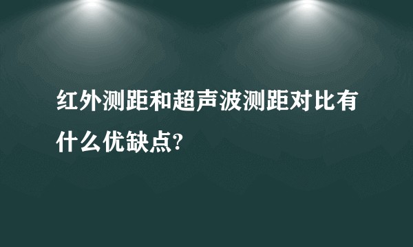 红外测距和超声波测距对比有什么优缺点?