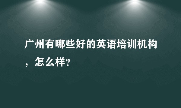 广州有哪些好的英语培训机构，怎么样？