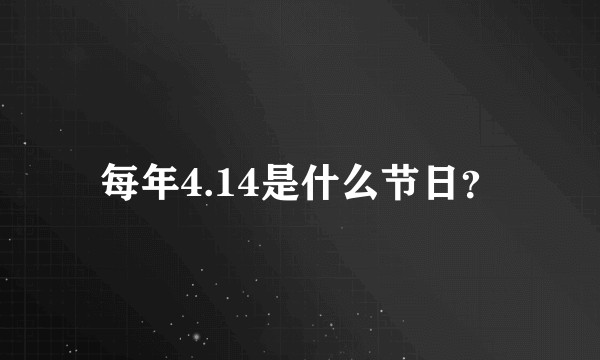 每年4.14是什么节日？
