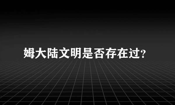 姆大陆文明是否存在过？
