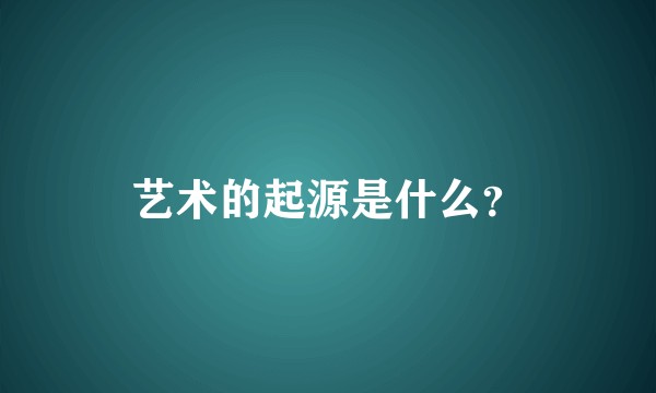 艺术的起源是什么？