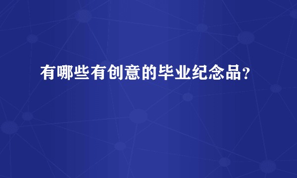 有哪些有创意的毕业纪念品？