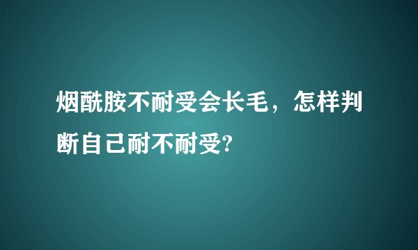 烟酰胺不耐受会长毛，怎样判断自己耐不耐受?