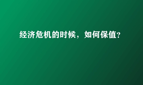 经济危机的时候，如何保值？