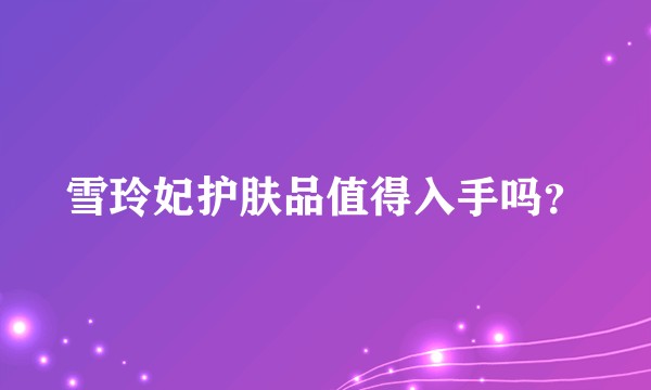 雪玲妃护肤品值得入手吗？