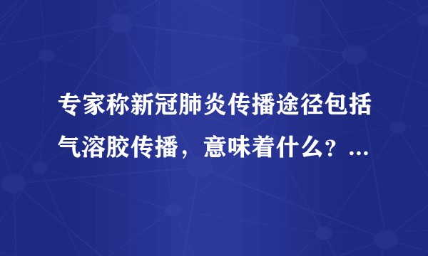 专家称新冠肺炎传播途径包括气溶胶传播，意味着什么？应如何防控？
