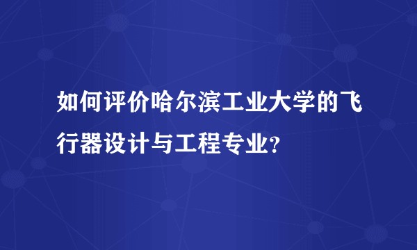 如何评价哈尔滨工业大学的飞行器设计与工程专业？