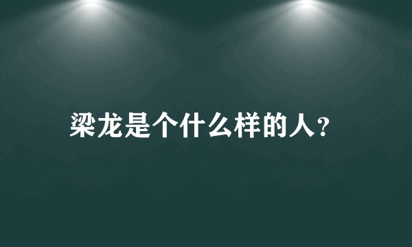 梁龙是个什么样的人？