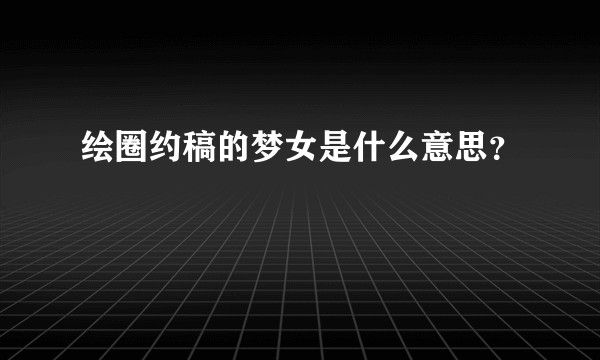 绘圈约稿的梦女是什么意思？