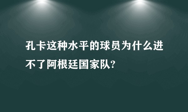孔卡这种水平的球员为什么进不了阿根廷国家队?