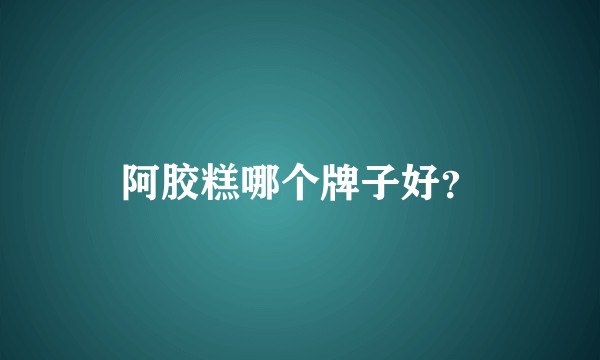 阿胶糕哪个牌子好?