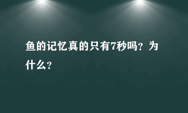 鱼的记忆真的只有7秒吗？为什么？