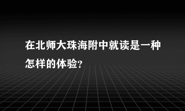 在北师大珠海附中就读是一种怎样的体验？