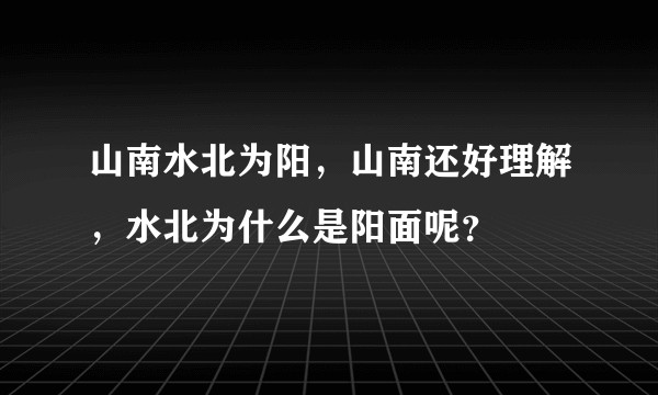 山南水北为阳，山南还好理解，水北为什么是阳面呢？