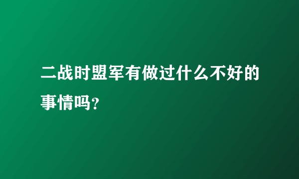 二战时盟军有做过什么不好的事情吗？