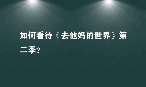 如何看待《去他妈的世界》第二季？