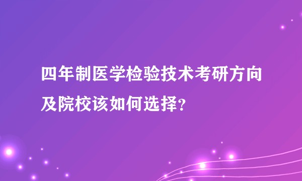 四年制医学检验技术考研方向及院校该如何选择？