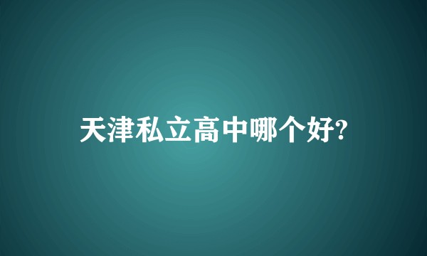 天津私立高中哪个好?
