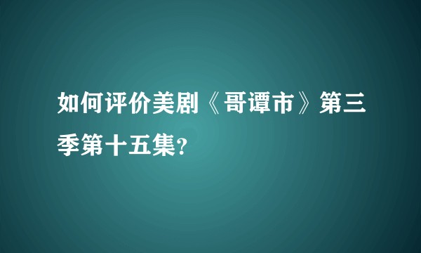 如何评价美剧《哥谭市》第三季第十五集？