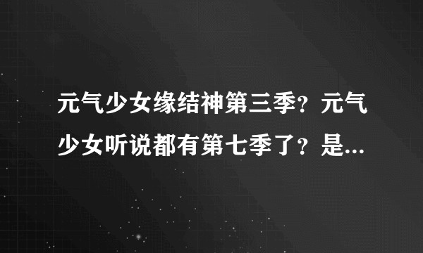 元气少女缘结神第三季？元气少女听说都有第七季了？是真的还是假的，谁来告诉我啊啊啊？